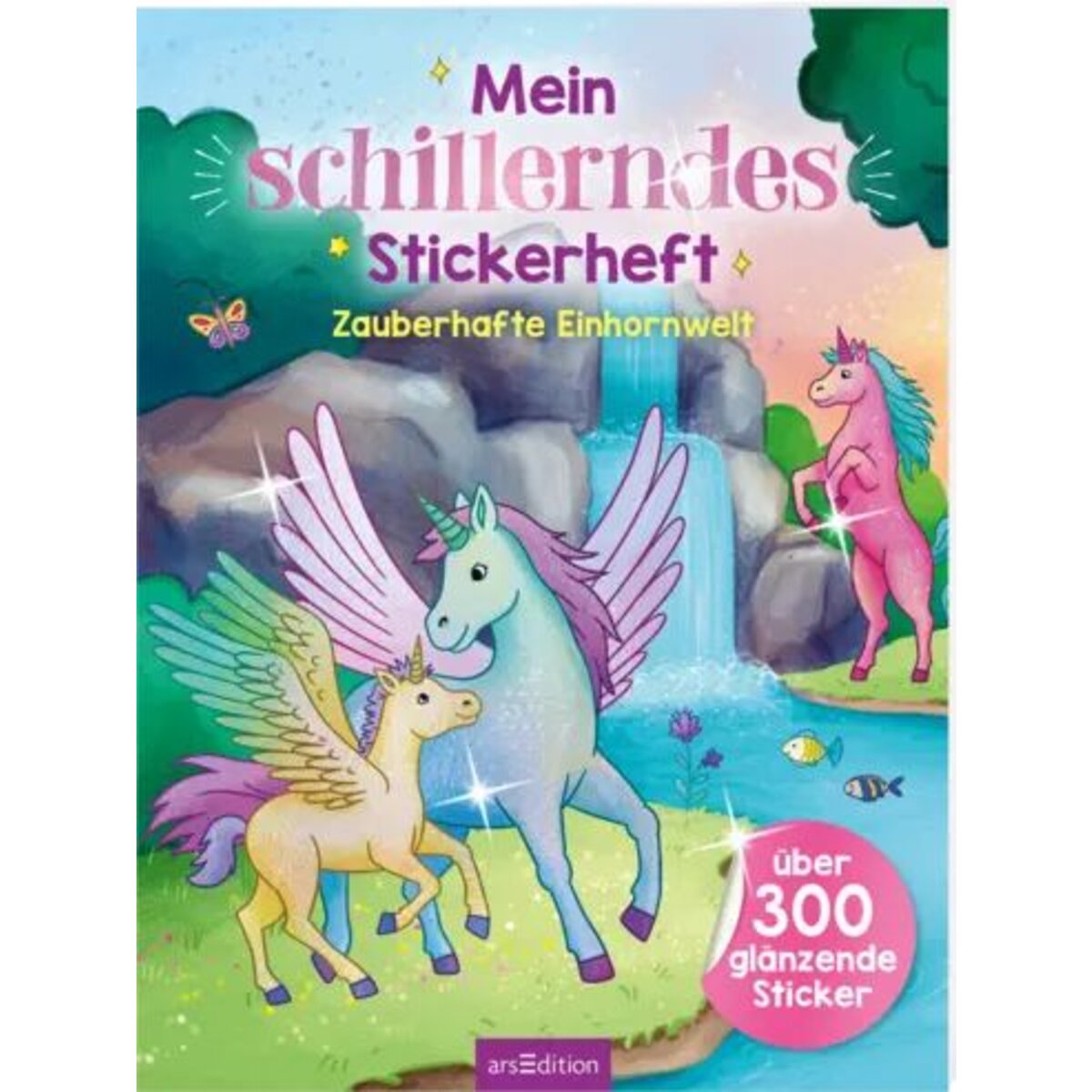 ars Edition Mein schillerndes Stickerheft – Zauberhafte Einhornwelt