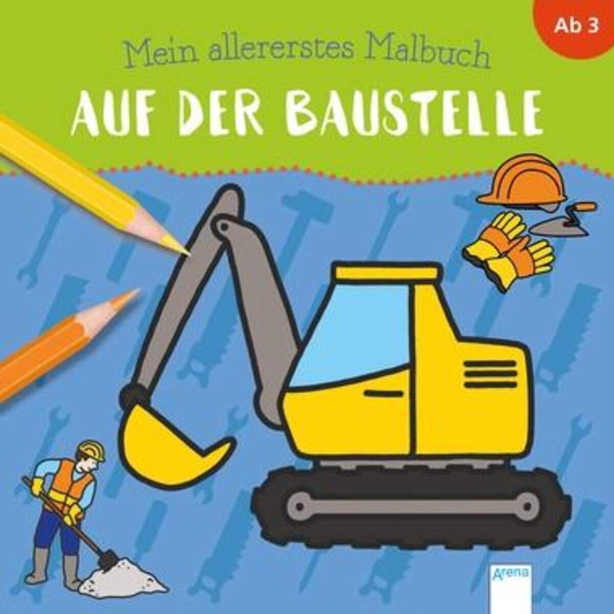 Arena Mein allererstes Malbuch. Auf der Baustelle